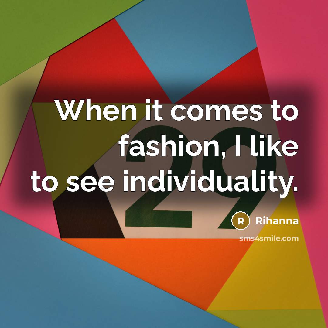 “When it comes to fashion, I like to see individuality.…” quote by Rihanna