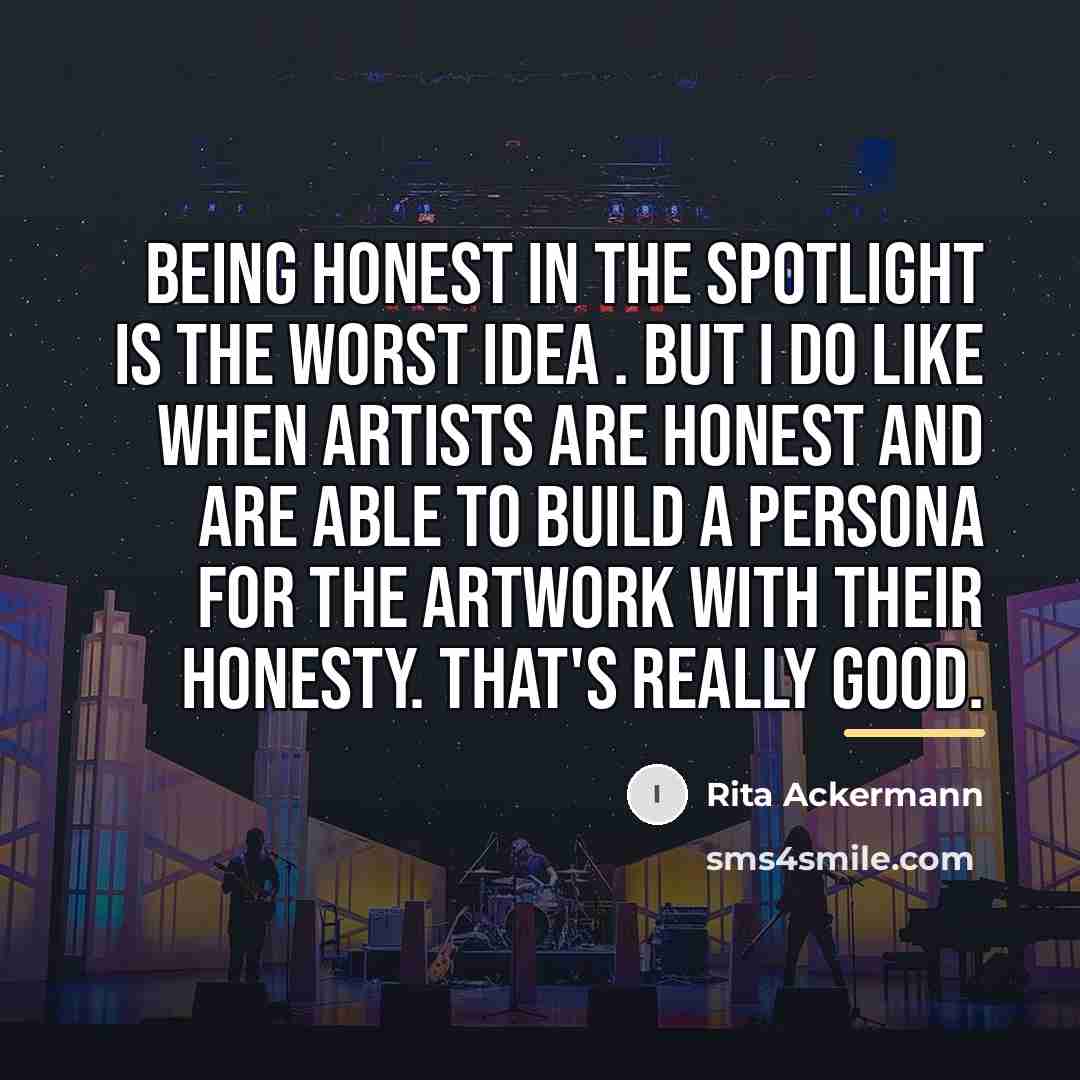“Being honest in the spotlight is the worst idea .…” quote by Rita Ackermann