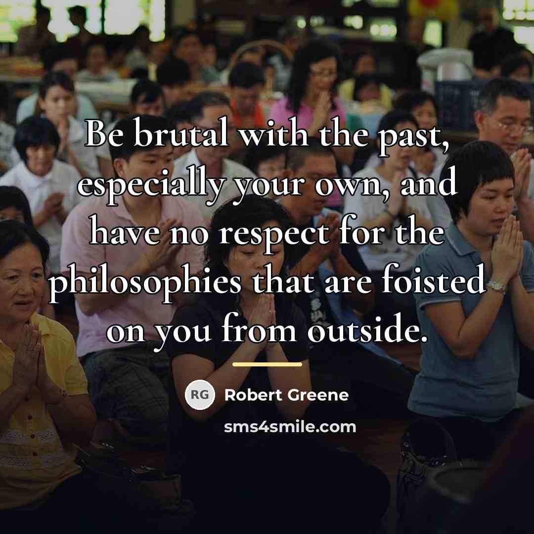 “Be brutal with the past, especially your own, and have…” quote by Robert Greene