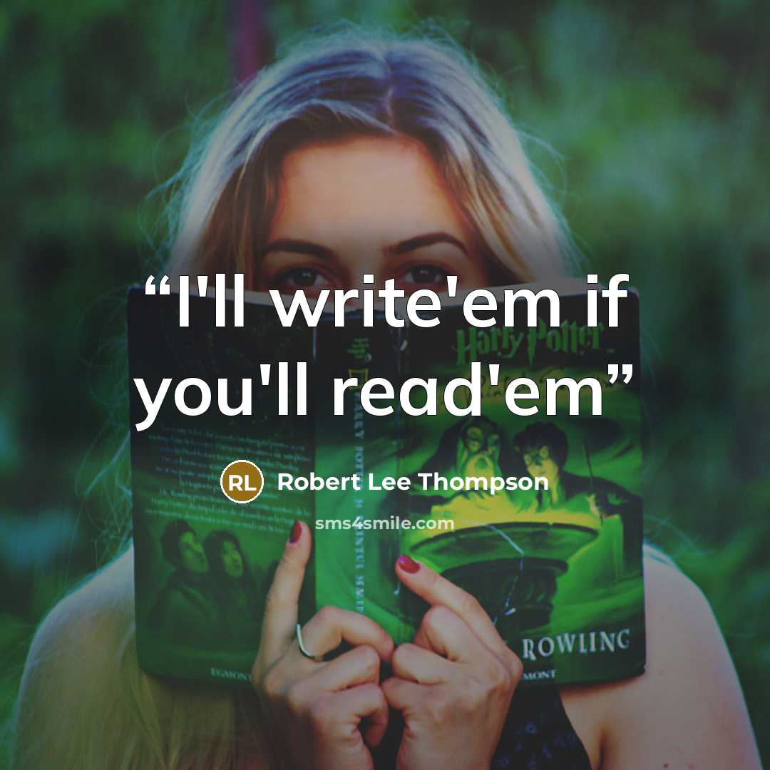 “I'll write'em if you'll read'em” quote by Robert Lee Thompson