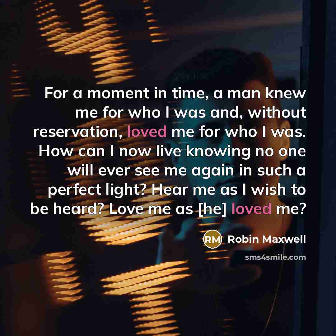 “For a moment in time, a man knew me for…” quote by Robin Maxwell