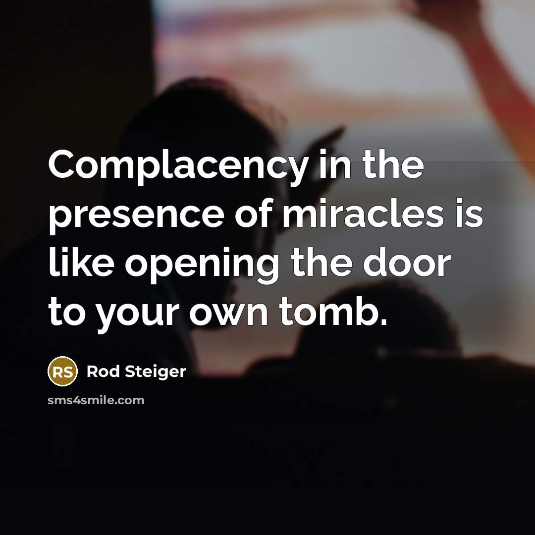 “Complacency in the presence of miracles is like opening the…” quote by Rod Steiger