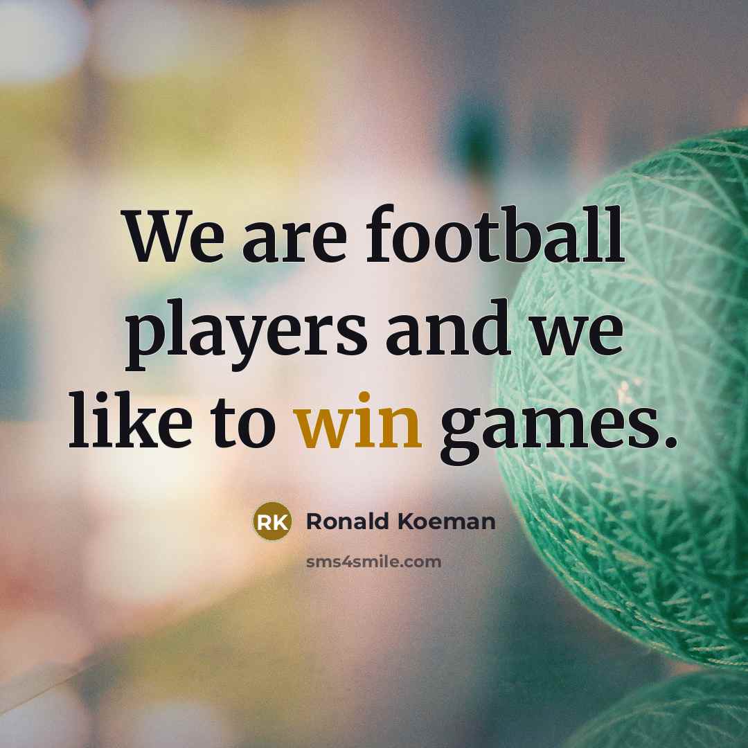 “We are football players and we like to win games.…” quote by Ronald Koeman