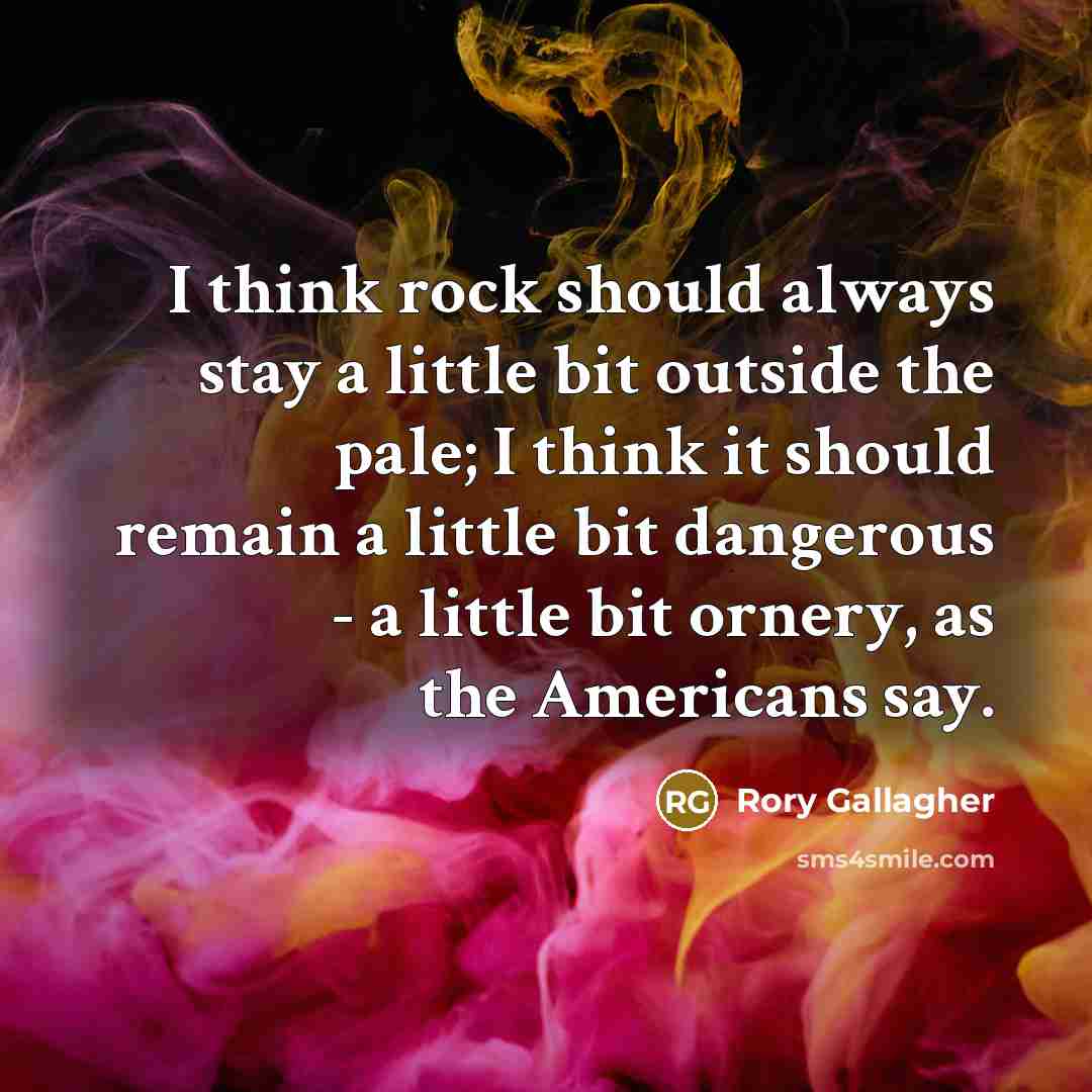 “I think rock should always stay a little bit outside…” quote by Rory Gallagher