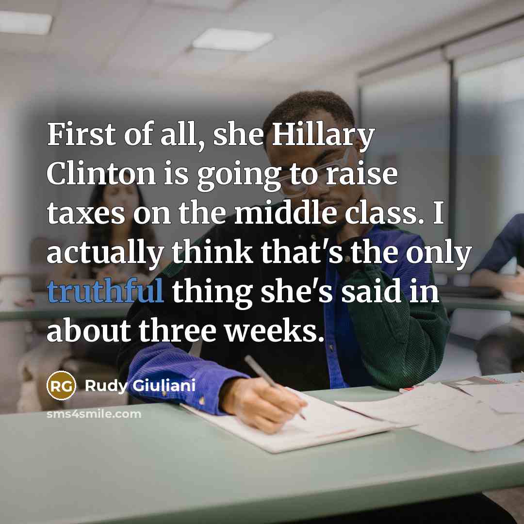 “First of all, she Hillary Clinton is going to raise…” quote by Rudy Giuliani