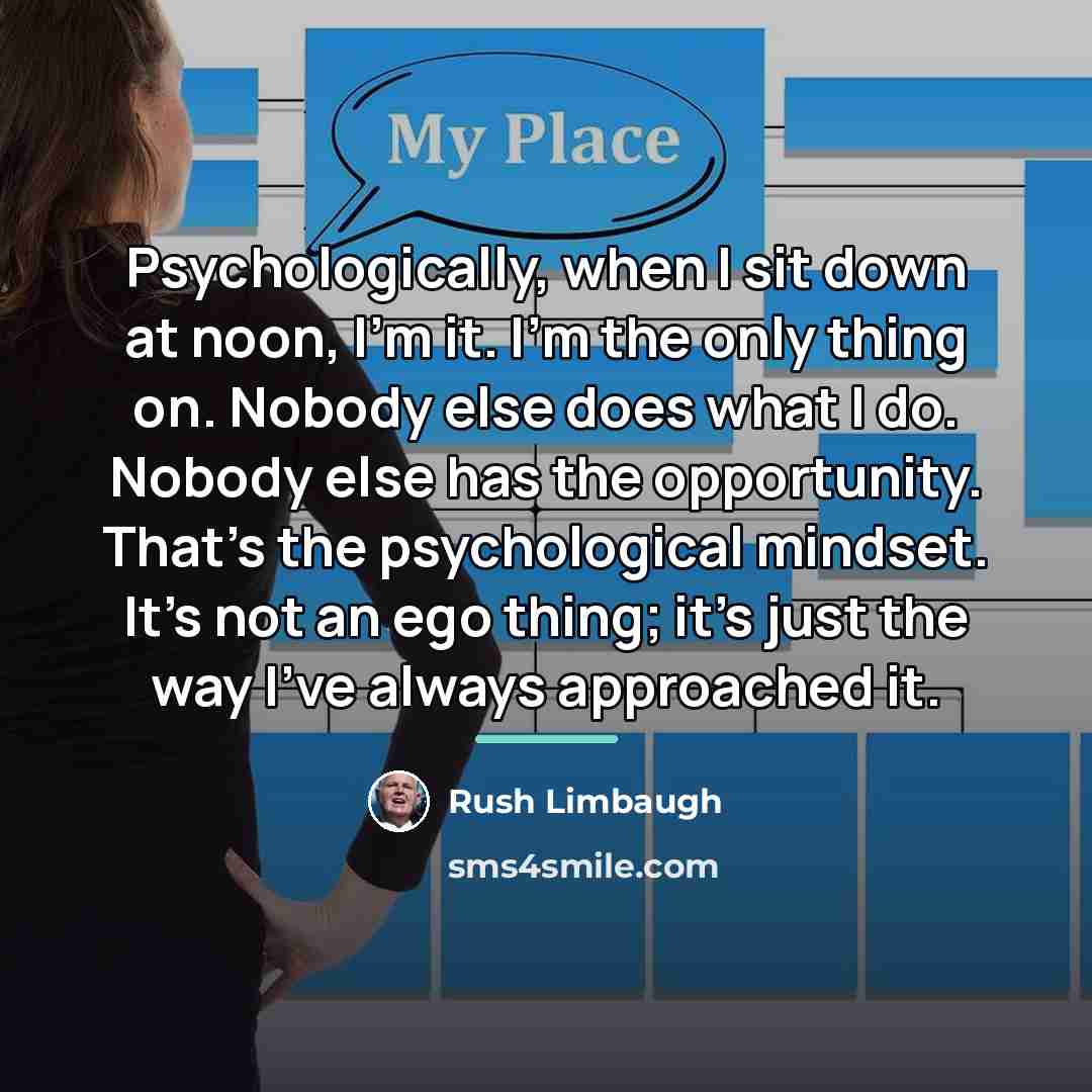 “Psychologically, when I sit down at noon, I'm it. I'm…” quote by Rush Limbaugh