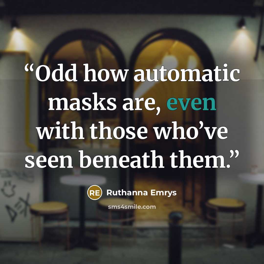 “Odd how automatic masks are, even with those who’ve seen beneath them.” quote by Ruthanna Emrys