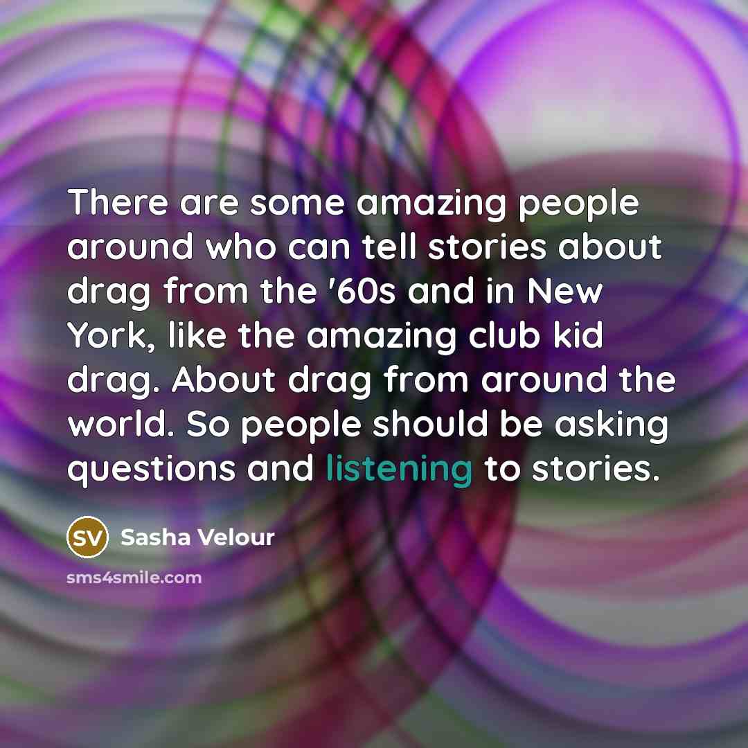 “There are some amazing people around who can tell stories…” quote by Sasha Velour