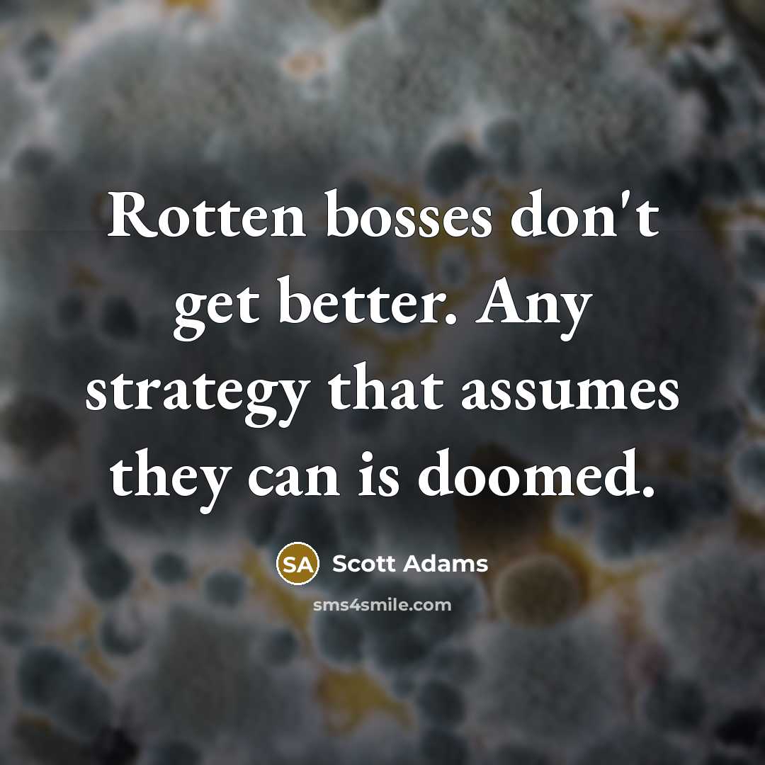 “Rotten bosses don't get better. Any strategy that assumes they…” quote by Scott Adams