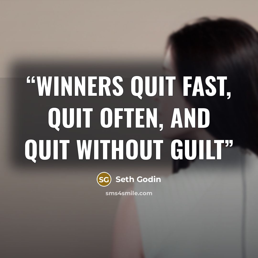 “Winners quit fast, quit often, and quit without guilt” quote by Seth Godin