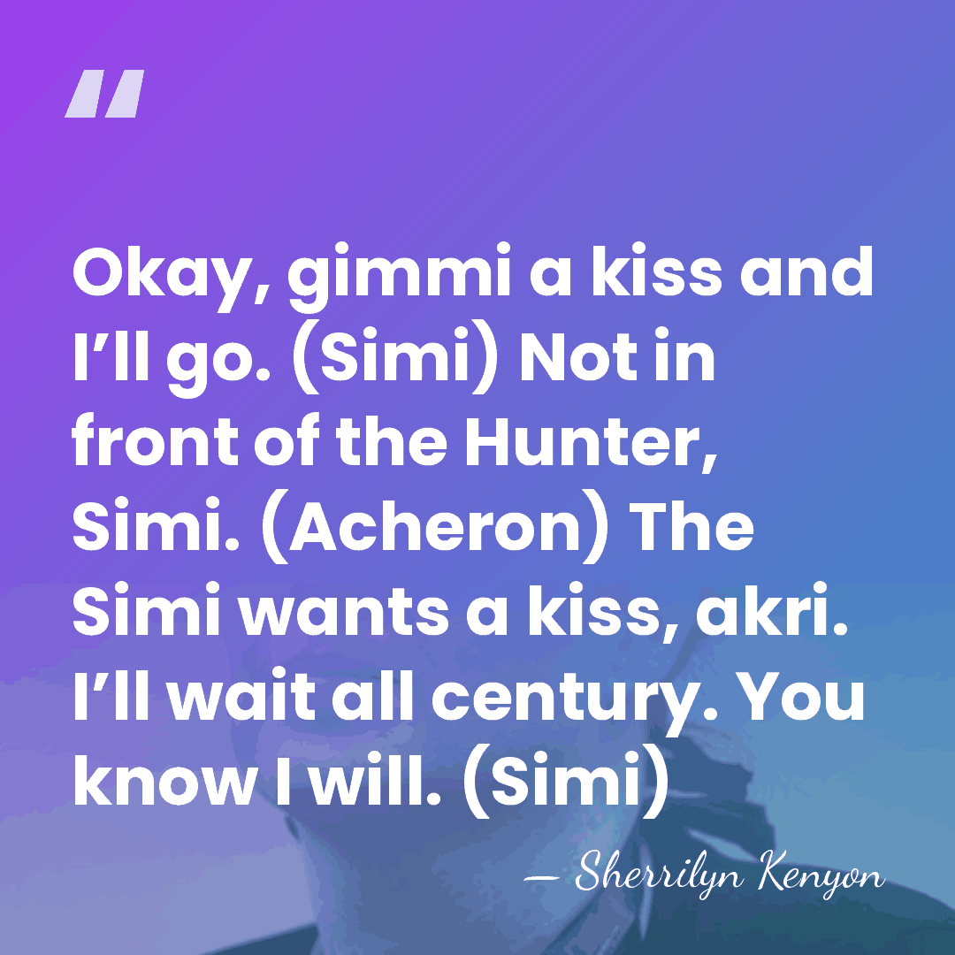 Okay, gimmi a kiss and I’ll go. (Simi) Not in front of&hellip; - Sherrilyn Kenyon