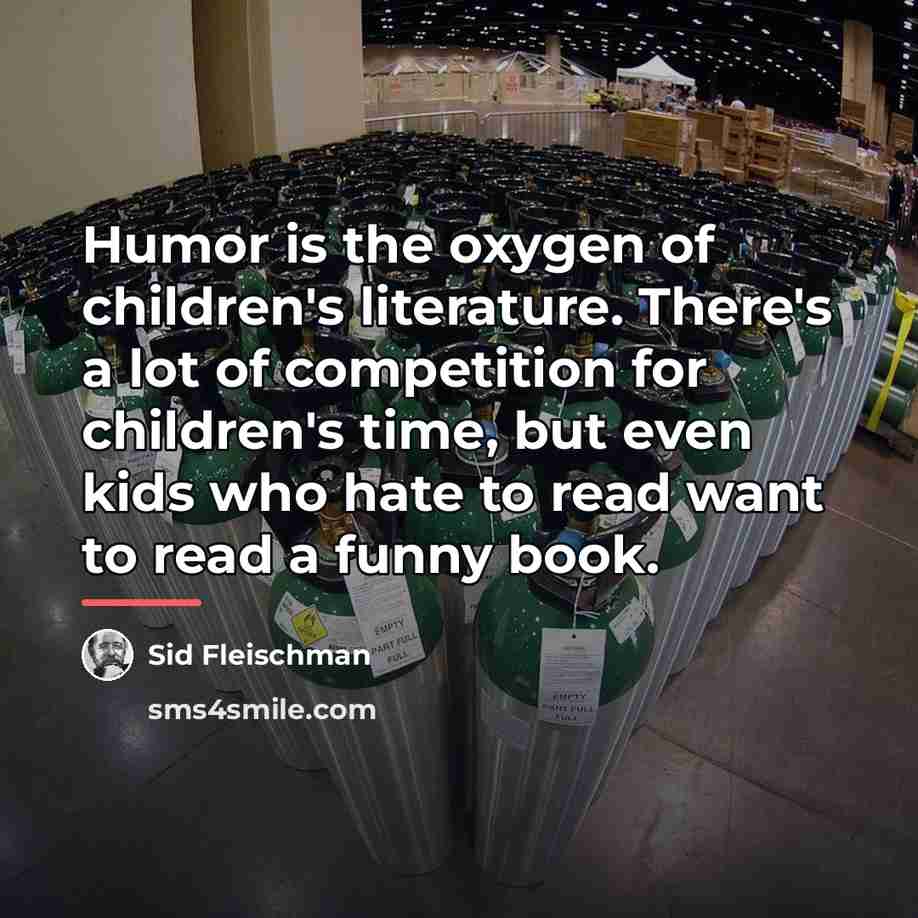 “Humor is the oxygen of children's literature. There's a lot…” quote by Sid Fleischman