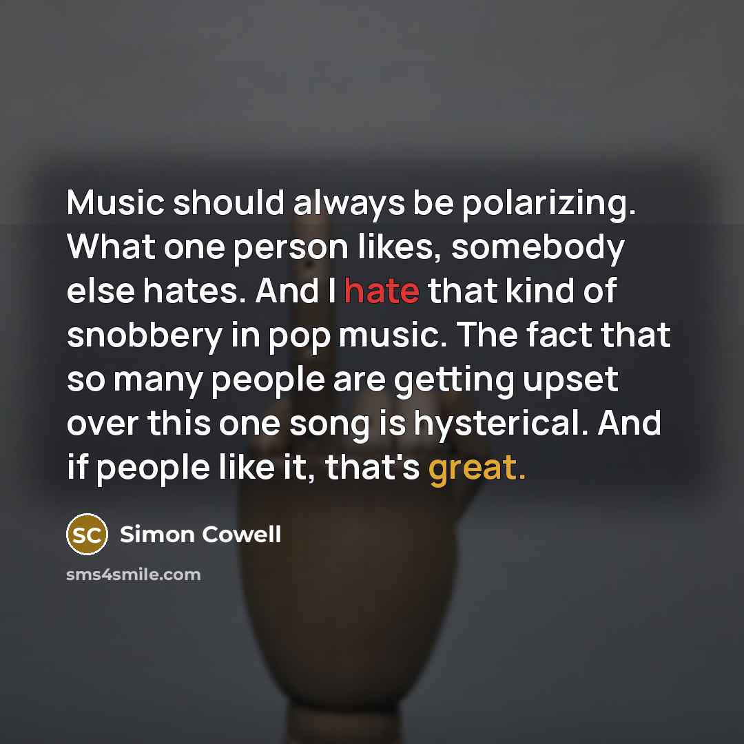“Music should always be polarizing. What one person likes, somebody…” quote by Simon Cowell