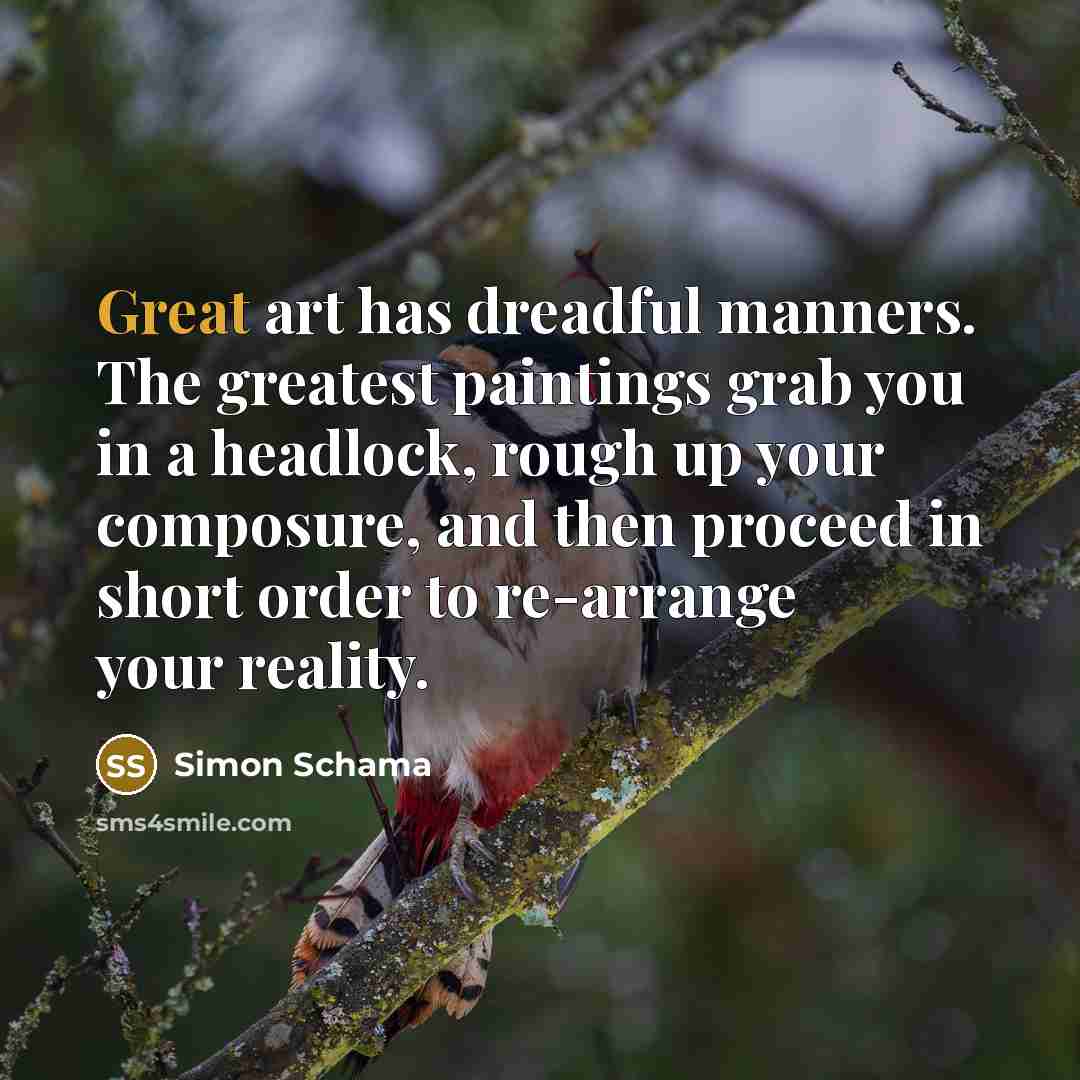 “Great art has dreadful manners. The greatest paintings grab you…” quote by Simon Schama