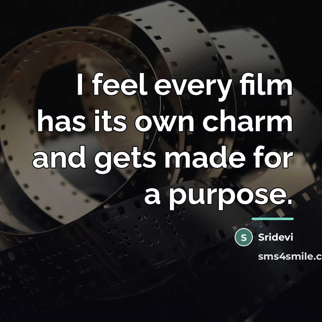 “I feel every film has its own charm and gets…” quote by Sridevi
