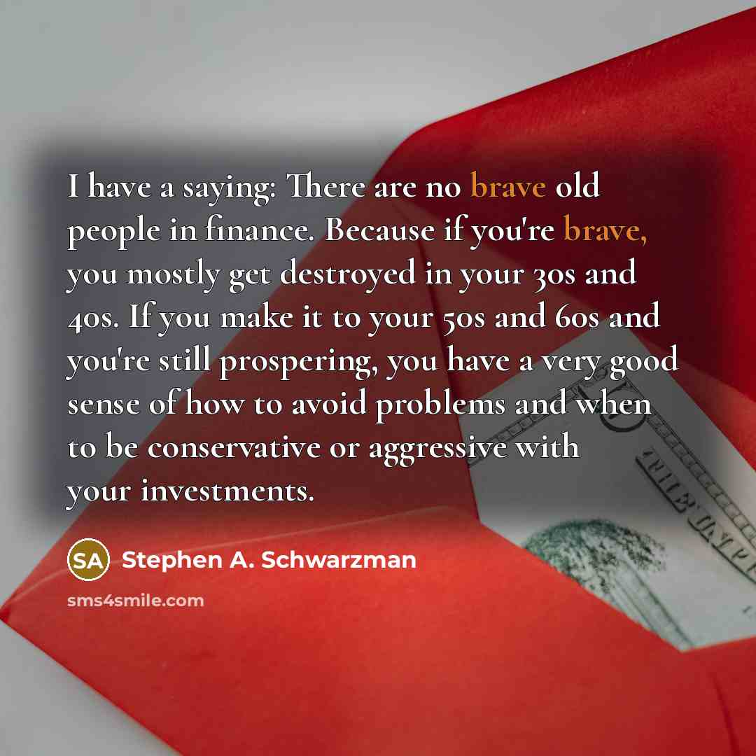 “I have a saying: There are no brave old people…” quote by Stephen A. Schwarzman