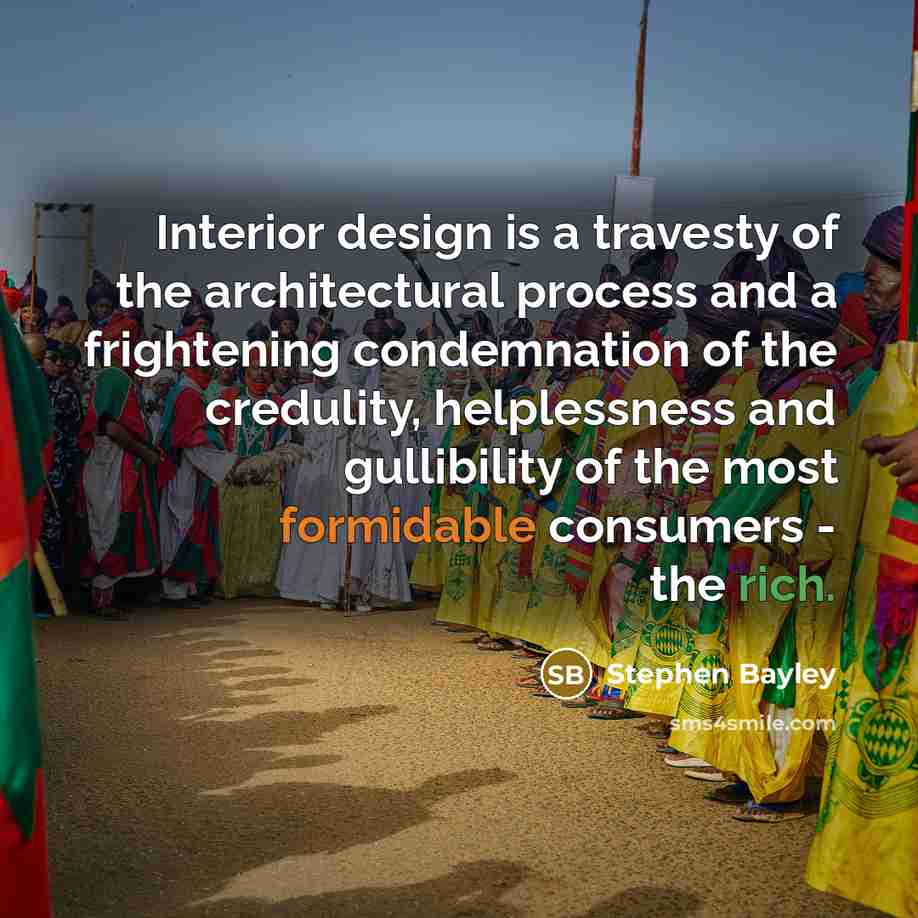 “Interior design is a travesty of the architectural process and…” quote by Stephen Bayley