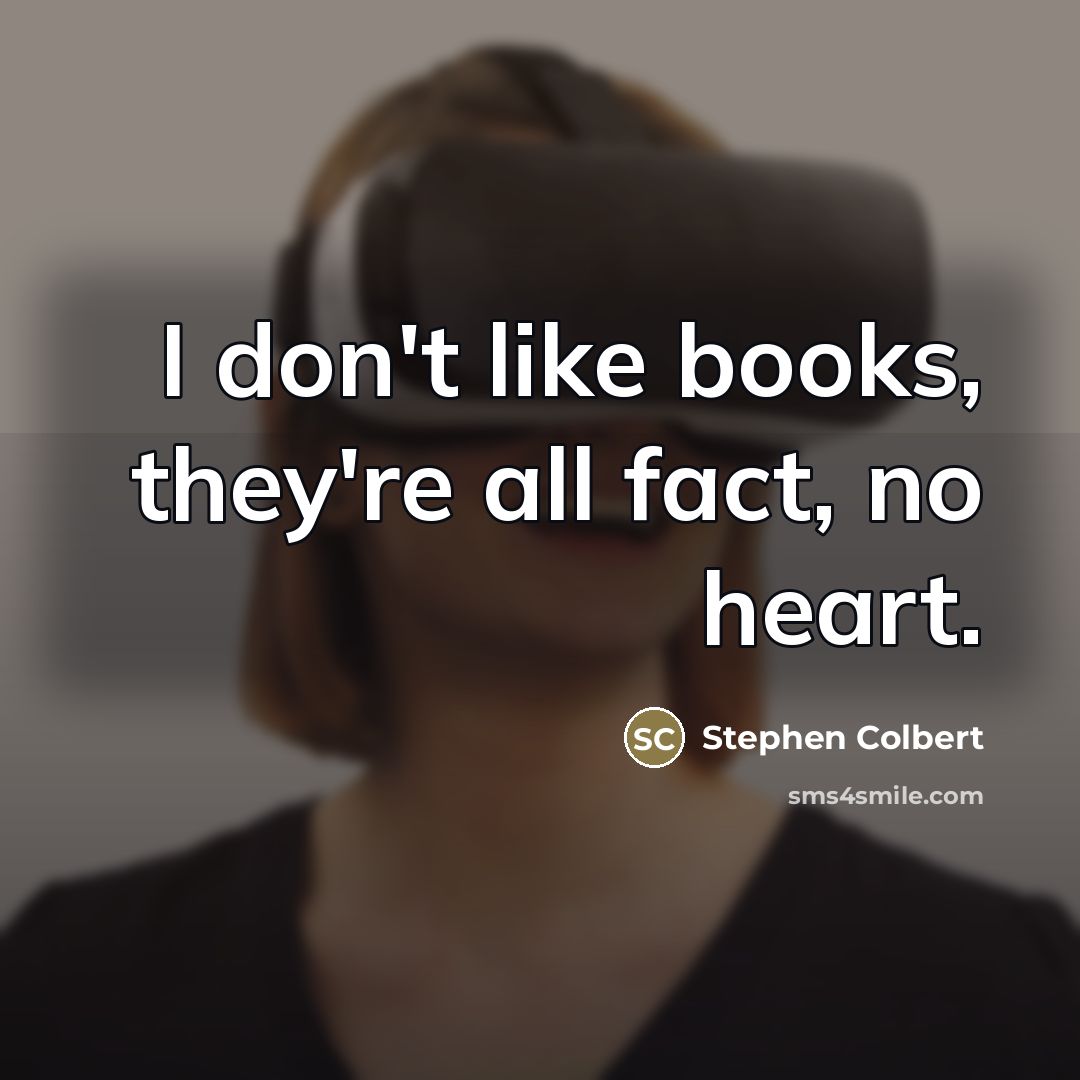 “I don't like books, they're all fact, no heart.…” quote by Stephen Colbert