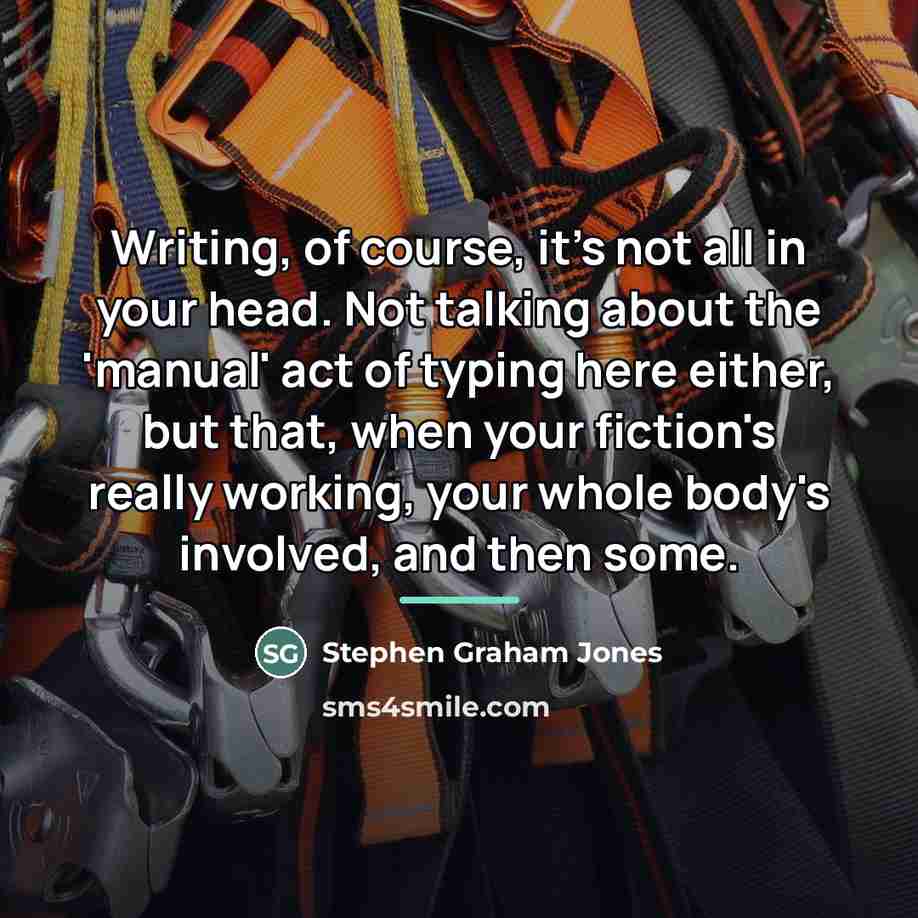 “Writing, of course, it's not all in your head. Not…” quote by Stephen Graham Jones