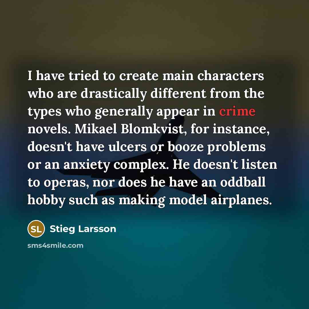 “I have tried to create main characters who are drastically…” quote by Stieg Larsson