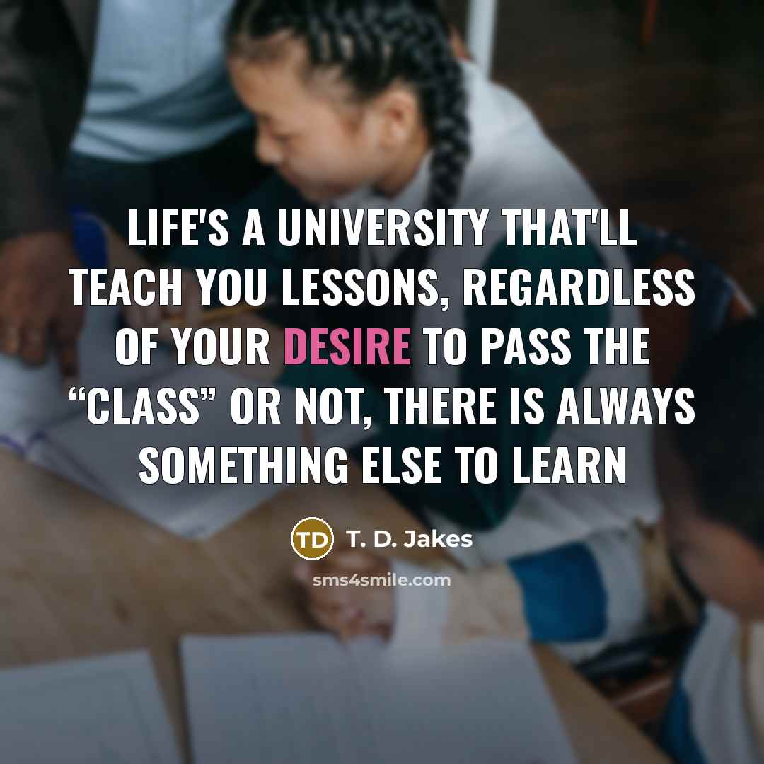 “Life's a university that'll teach you lessons, regardless of your…” quote by T. D. Jakes
