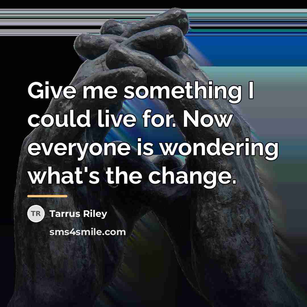“Give me something I could live for. Now everyone is…” quote by Tarrus Riley