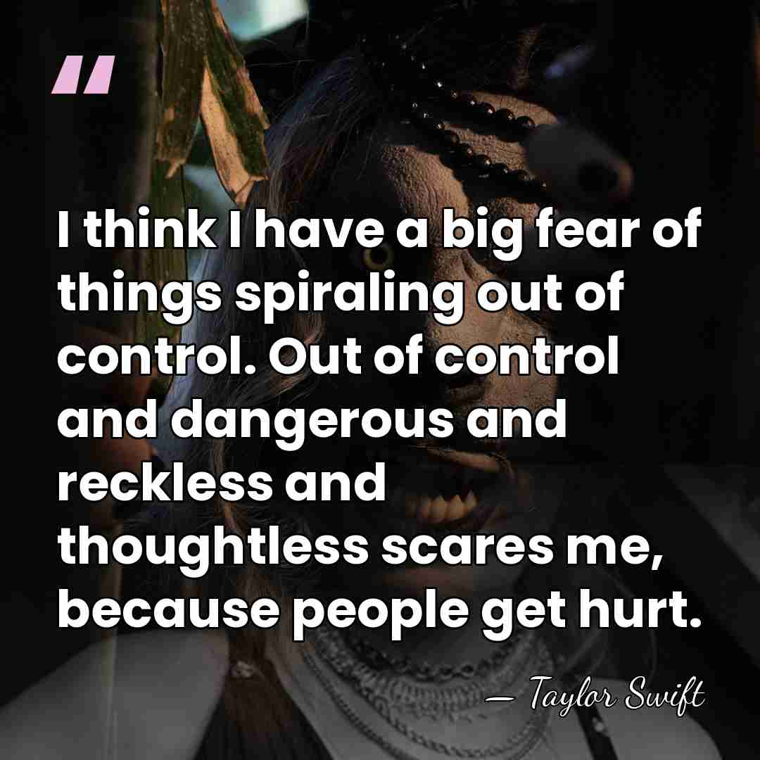 I think I have a big fear of things spiraling out of&hellip; - Taylor Swift