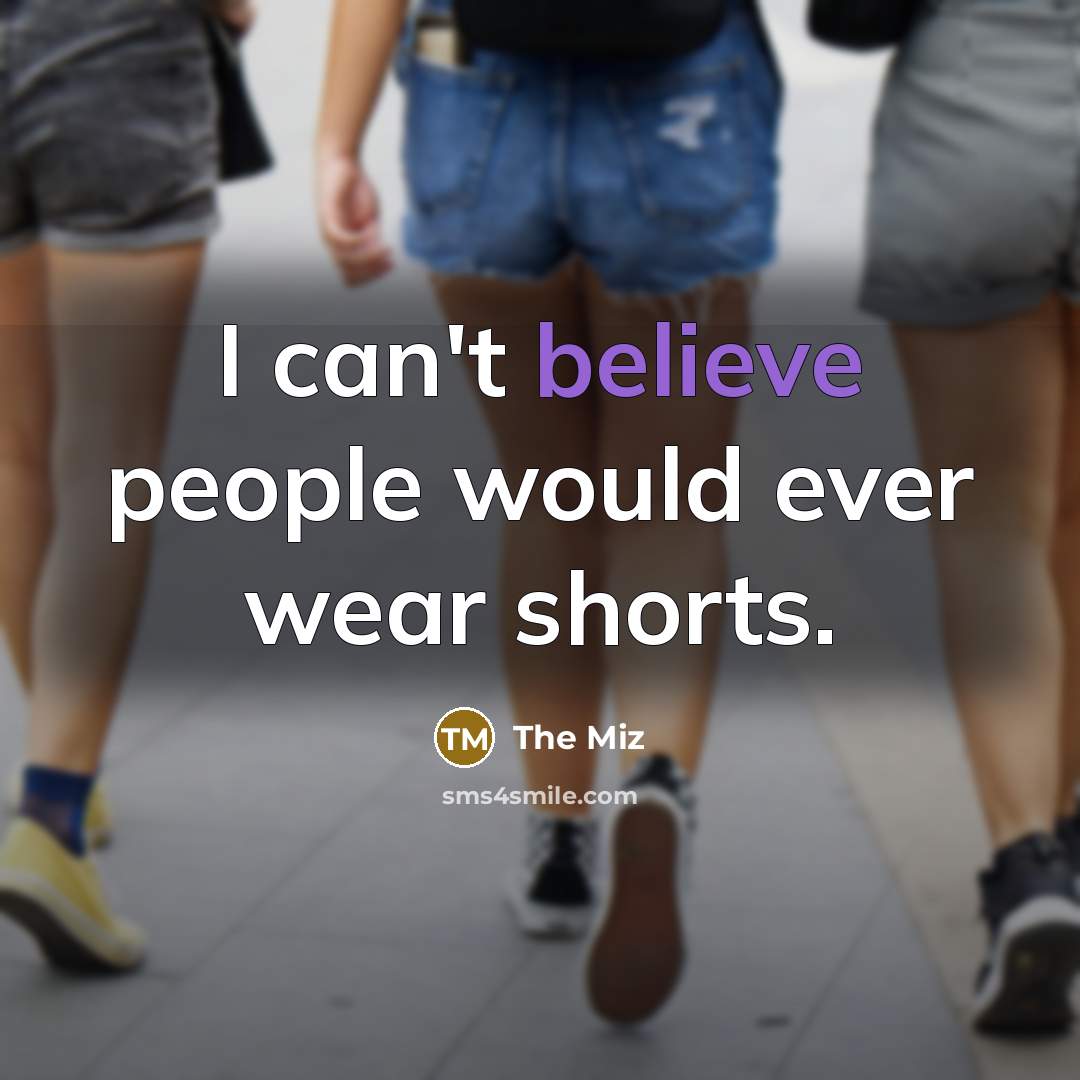“I can't believe people would ever wear shorts.…” quote by The Miz