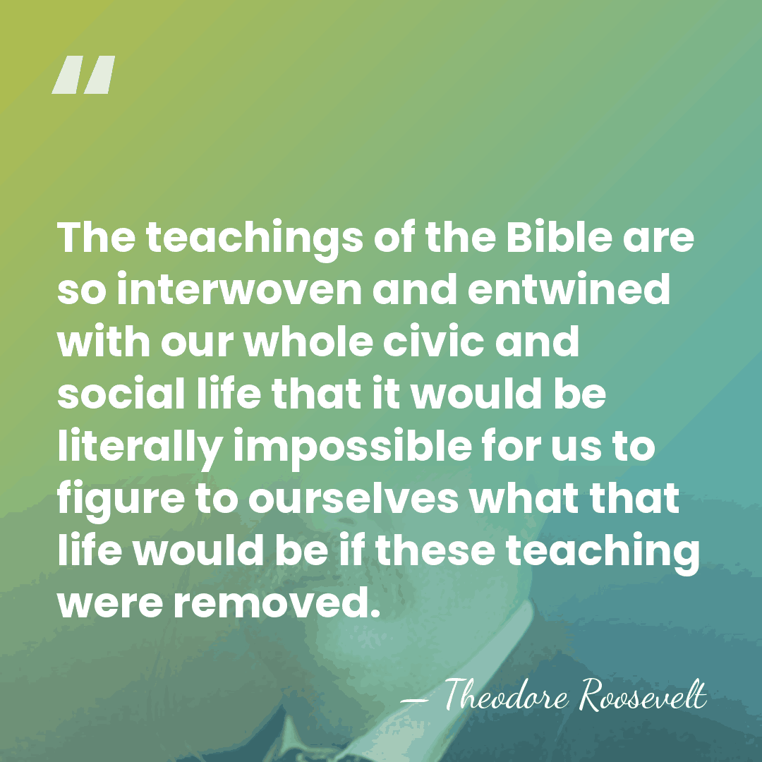 The teachings of the Bible are so interwoven and entwined with our&hellip; - Theodore Roosevelt
