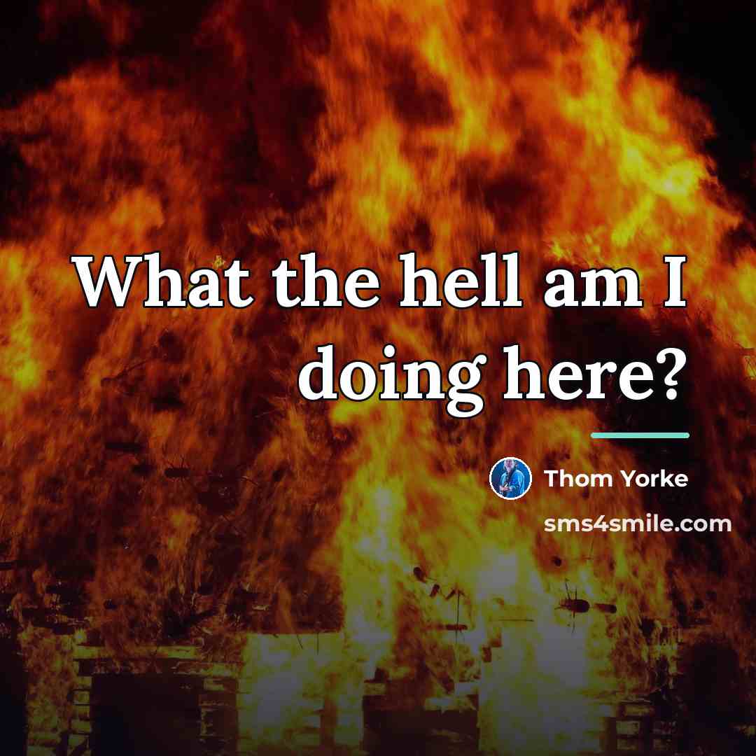 “What the hell am I doing here?…” quote by Thom Yorke