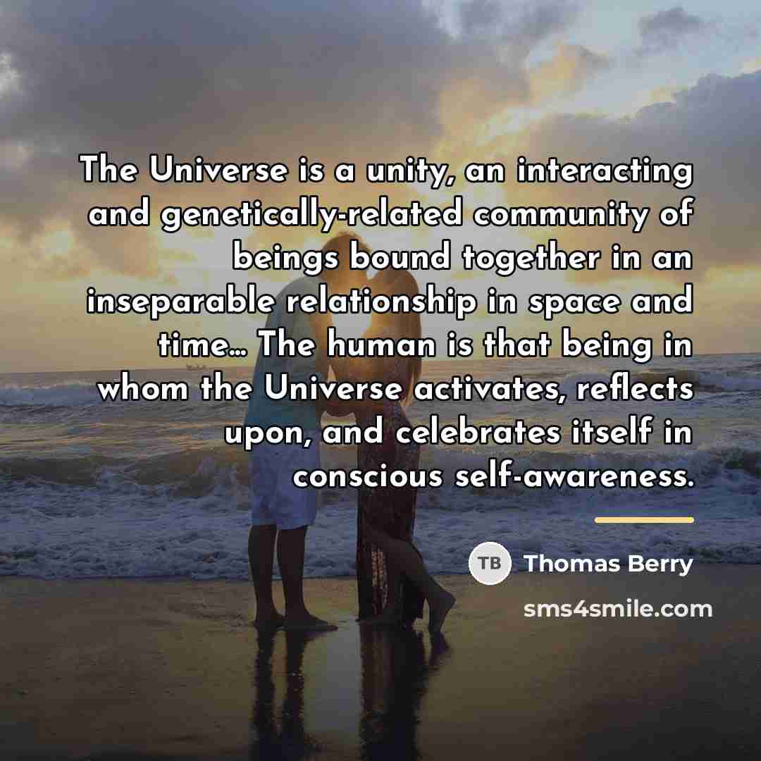 “The Universe is a unity, an interacting and genetically-related community…” quote by Thomas Berry