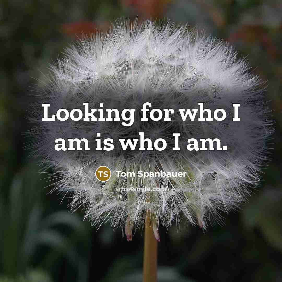 “Looking for who I am is who I am.…” quote by Tom Spanbauer
