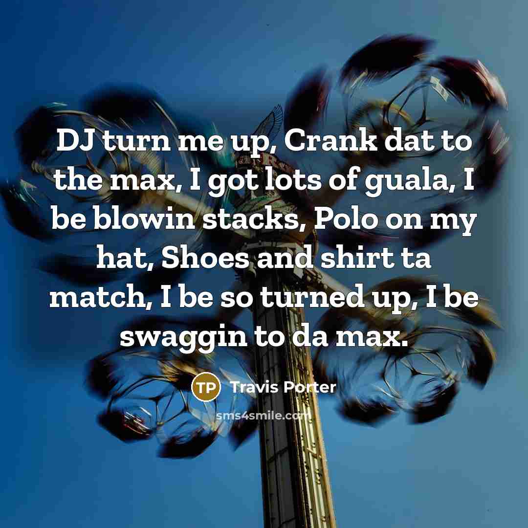 “DJ turn me up, Crank dat to the max, I…” quote by Travis Porter