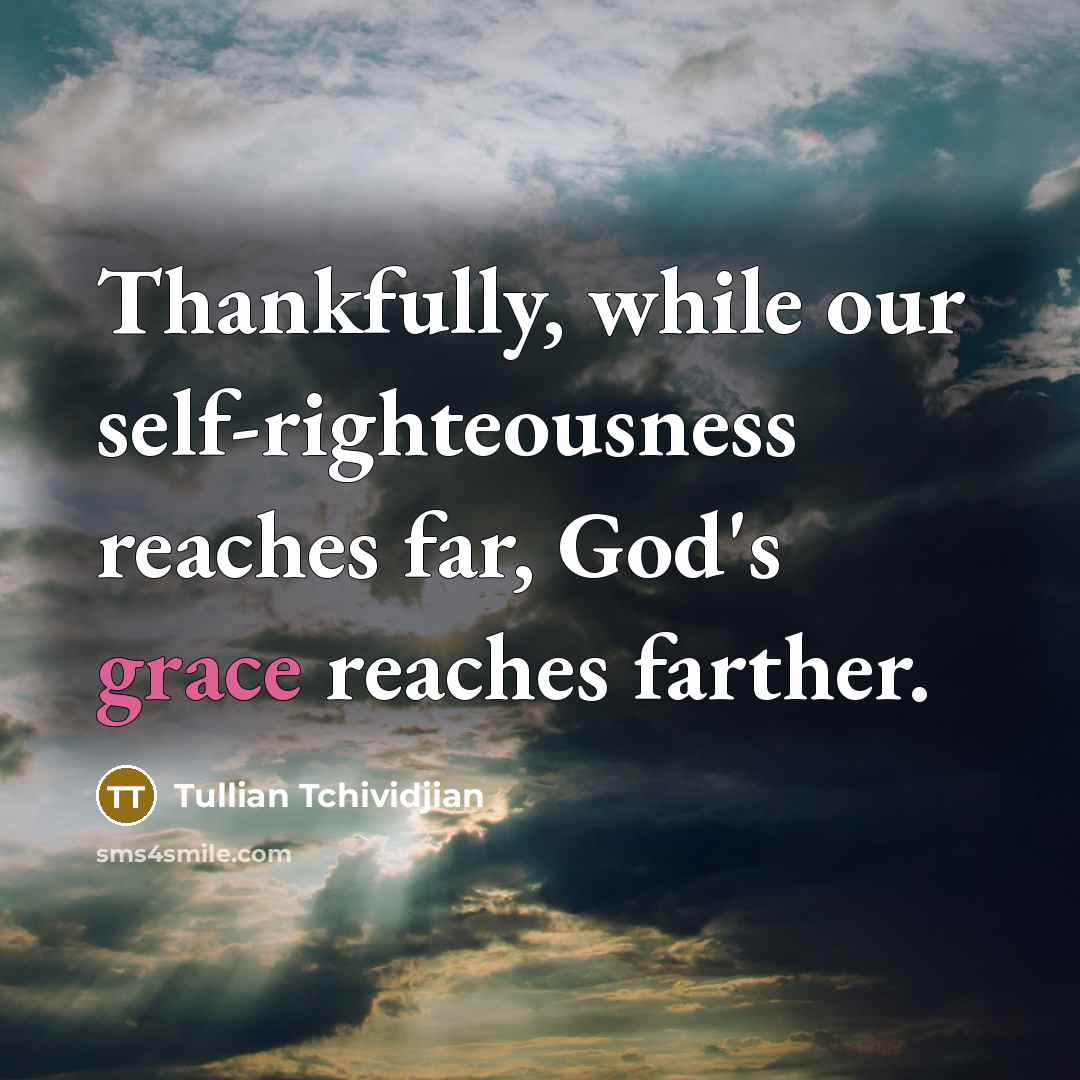 “Thankfully, while our self-righteousness reaches far, God's grace reaches farther.…” quote by Tullian Tchividjian