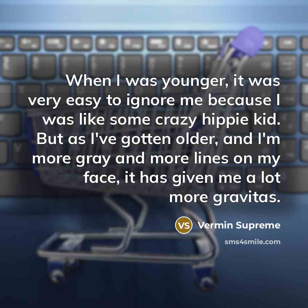 “When I was younger, it was very easy to ignore…” quote by Vermin Supreme