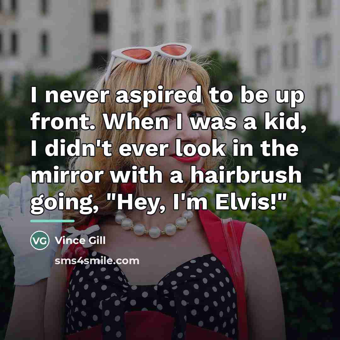 “I never aspired to be up front. When I was…” quote by Vince Gill