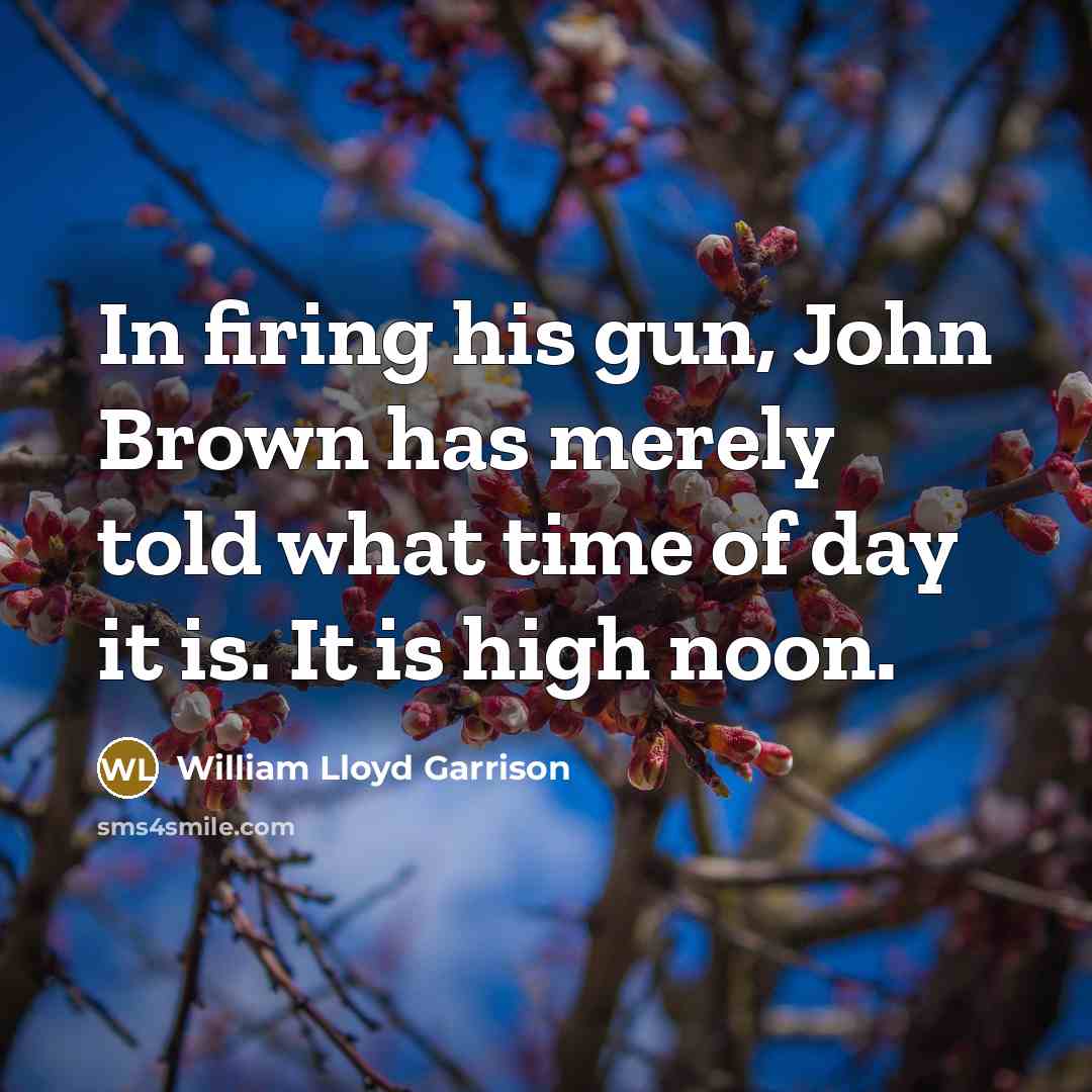 “In firing his gun, John Brown has merely told what…” quote by William Lloyd Garrison