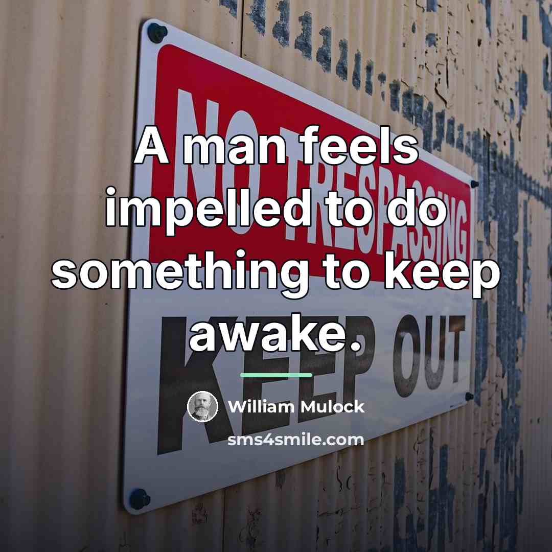 “A man feels impelled to do something to keep awake.…” quote by William Mulock