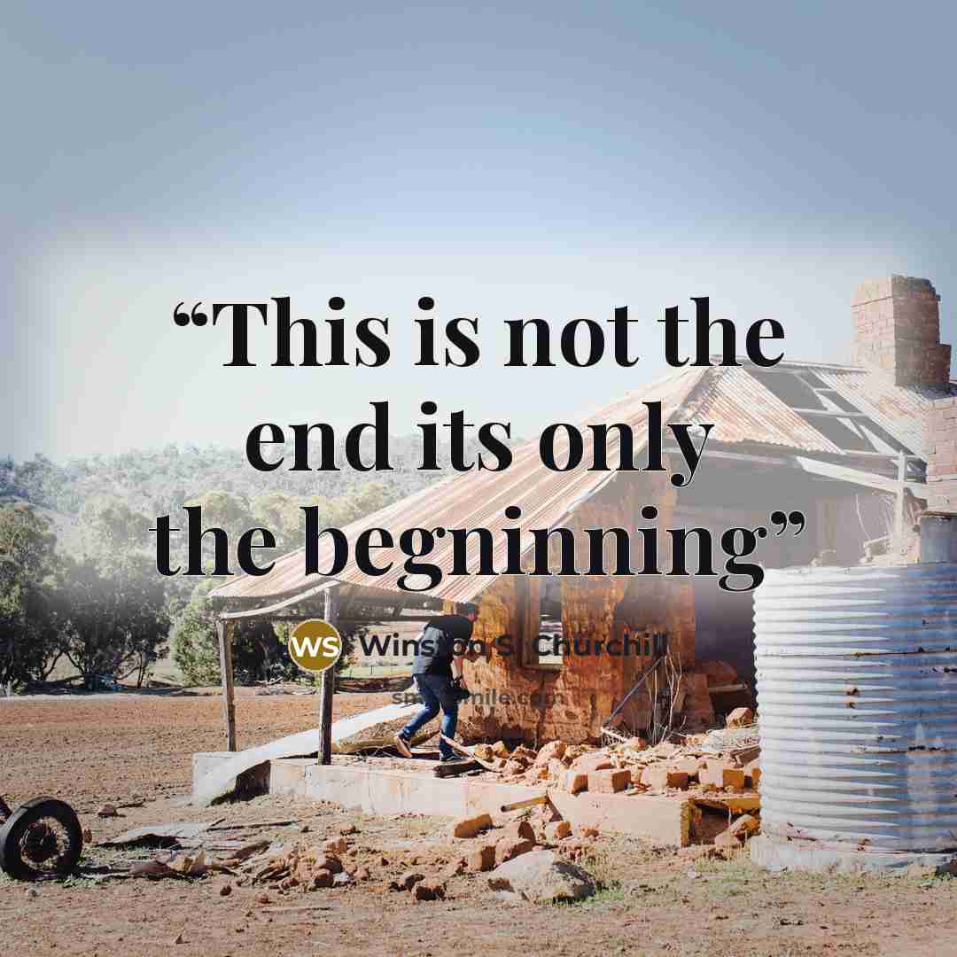 “This is not the end its only the begninning” quote by Winston S. Churchill