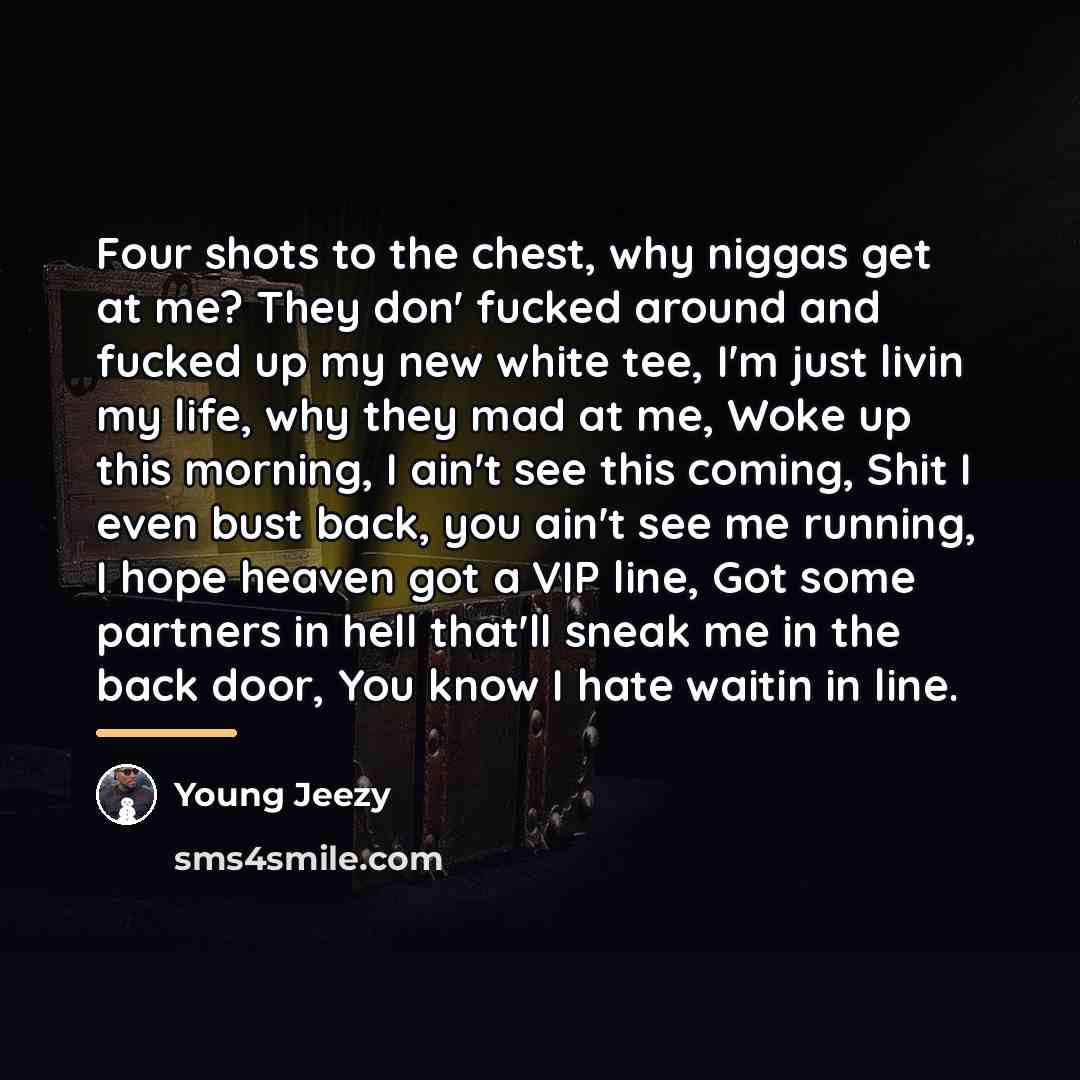 “Four shots to the chest, why niggas get at me?…” quote by Young Jeezy