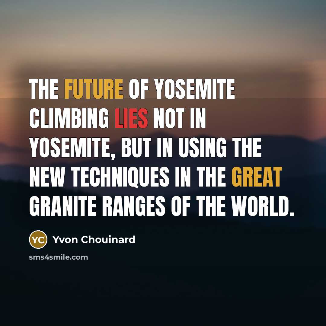 “The future of Yosemite climbing lies not in Yosemite, but…” quote by Yvon Chouinard