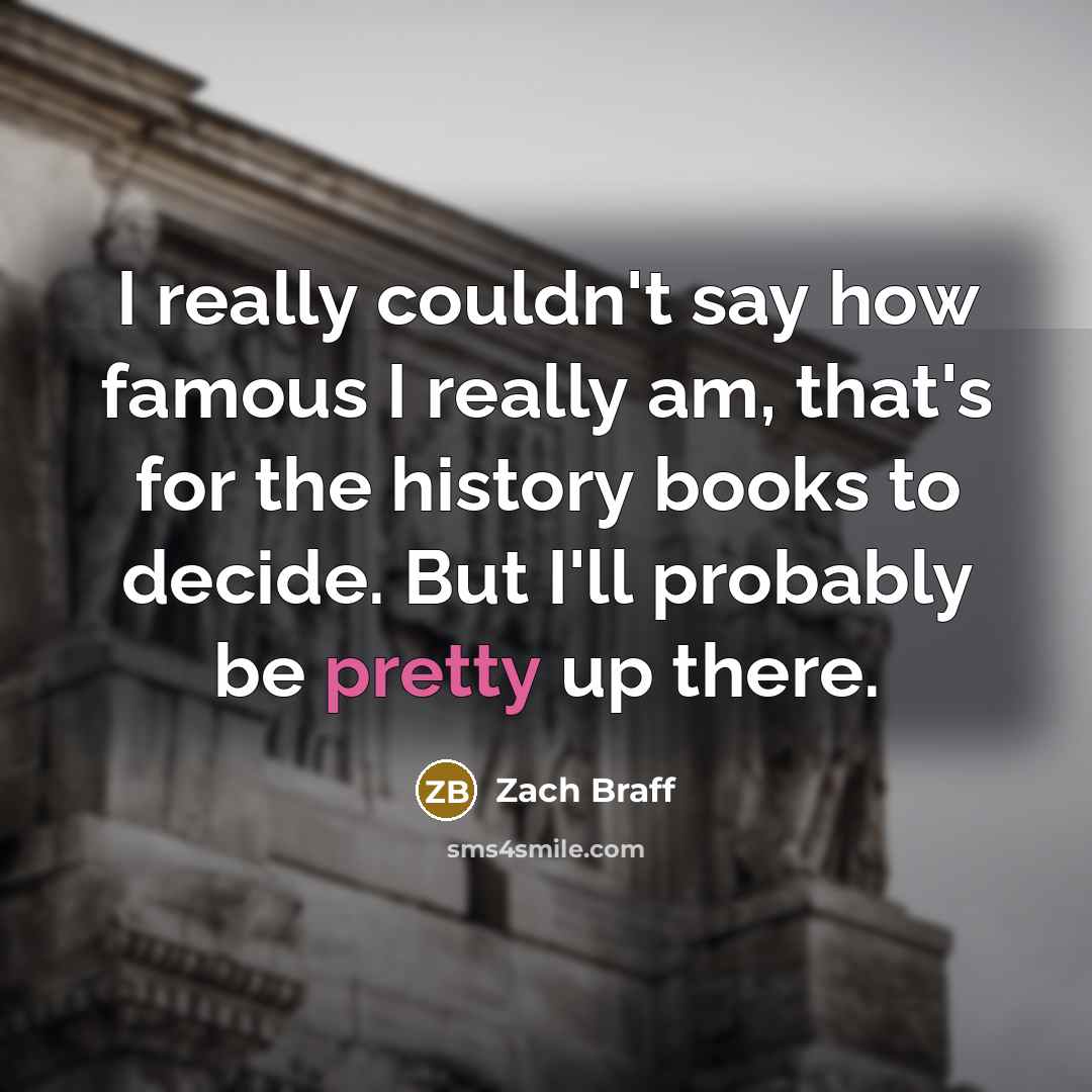 “I really couldn't say how famous I really am, that's…” quote by Zach Braff