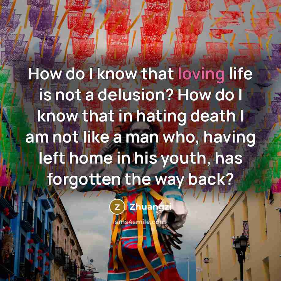 “How do I know that loving life is not a…” quote by Zhuangzi
