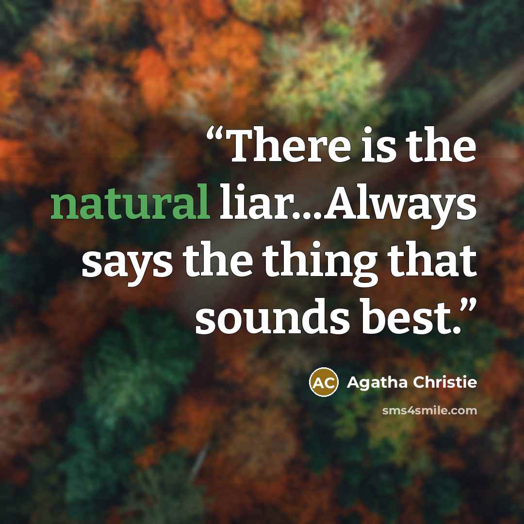 “There is the natural liar...Always says the thing that sounds best.” quote by Agatha Christie