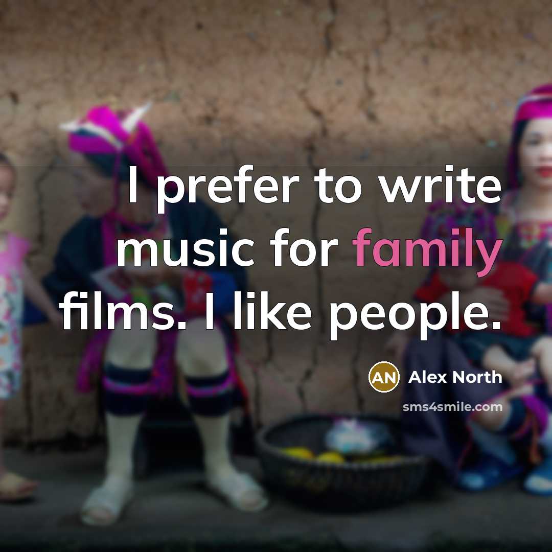 “I prefer to write music for family films. I like…” quote by Alex North