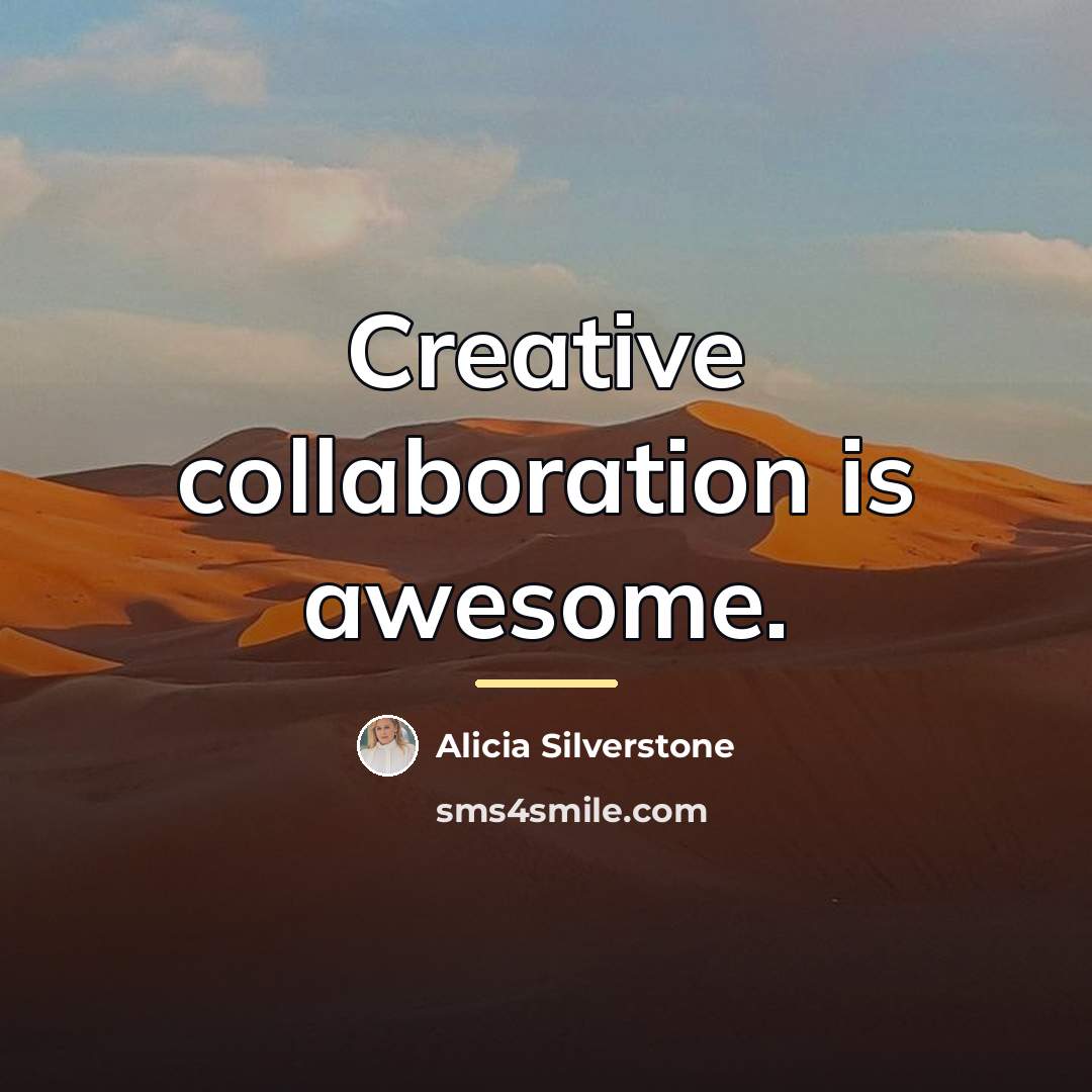 “Creative collaboration is awesome.…” quote by Alicia Silverstone
