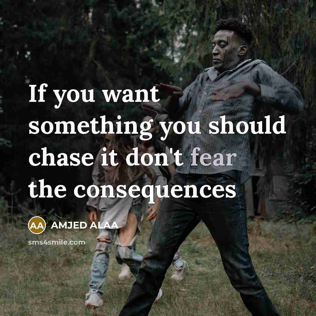 “If you want something you should chase it don't fear the consequences” quote by Amjed Alaa