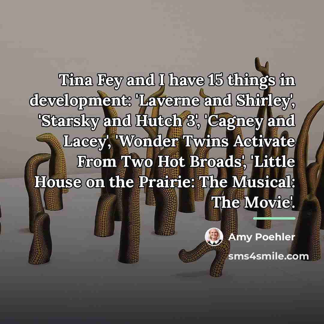 “Tina Fey and I have 15 things in development: 'Laverne…” quote by Amy Poehler
