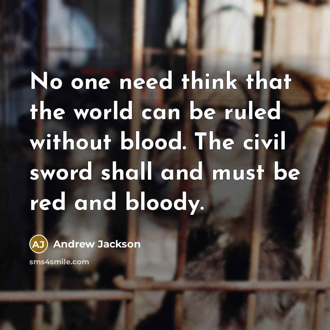 “No one need think that the world can be ruled…” quote by Andrew Jackson