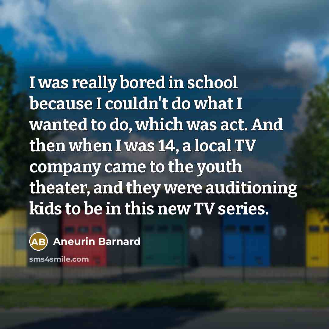 “I was really bored in school because I couldn't do…” quote by Aneurin Barnard